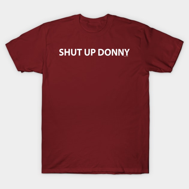 Shut up Donny T-Shirt by MelissaJBarrett